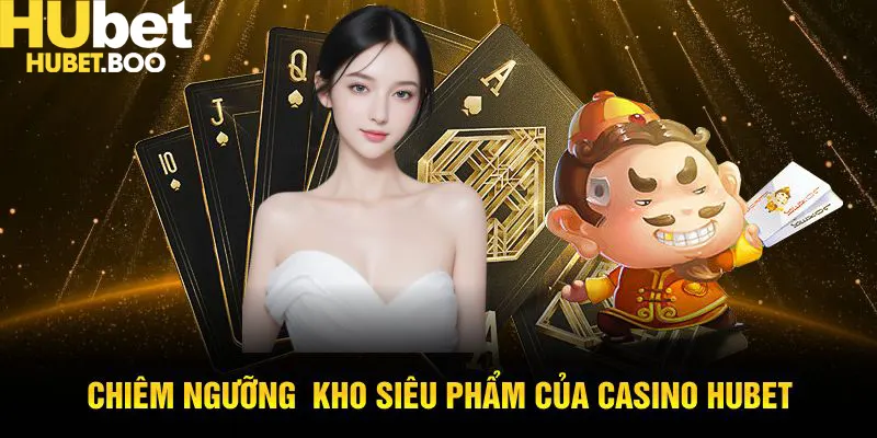 Chiêm ngưỡng kho siêu phẩm của casino Hubet