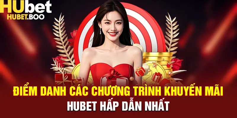 Điểm danh các chương trình khuyến mãi Hubet hấp dẫn nhất