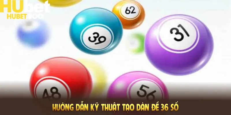 Hướng dẫn kỹ thuật tạo dàn đề 36 số chuẩn từ các cao thủ Hubet
