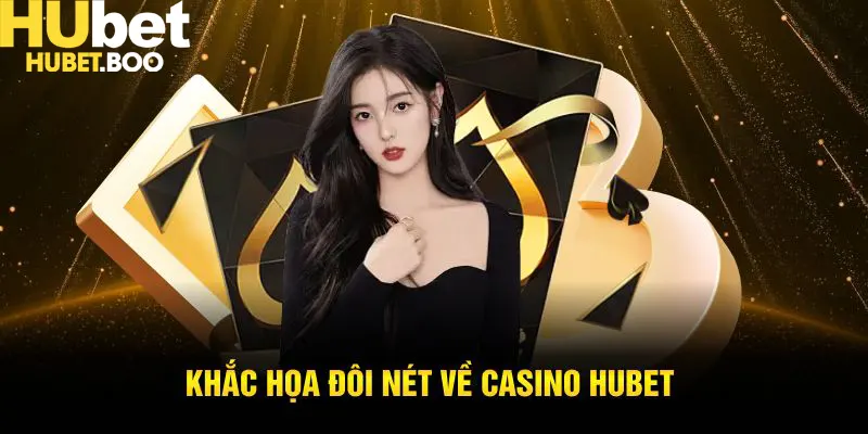 Khắc họa đôi nét về casino Hubet