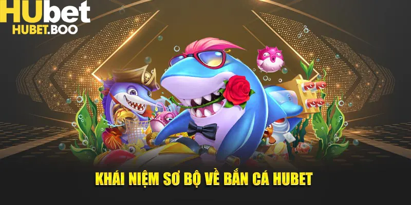 Khái niệm sơ bộ về bắn cá Hubet