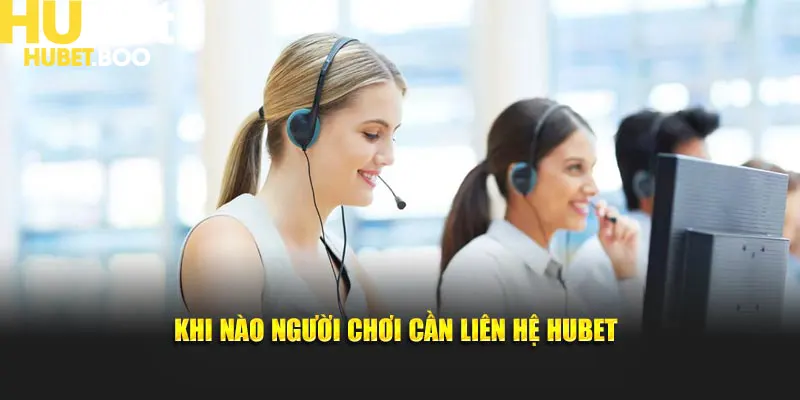 Khi nào người chơi cần liên hệ Hubet