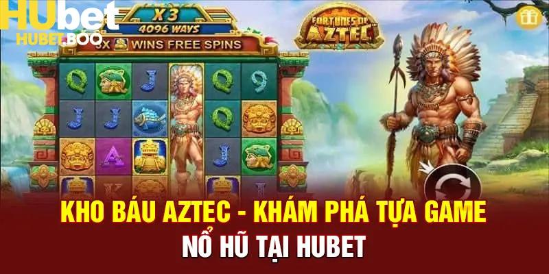 Kho Báu Aztec - Khám Phá Tựa Game Nổ Hũ Tại Hubet