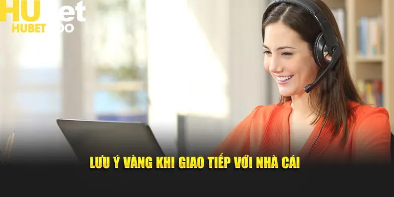 Lưu ý vàng khi giao tiếp với nhà cái Hubet