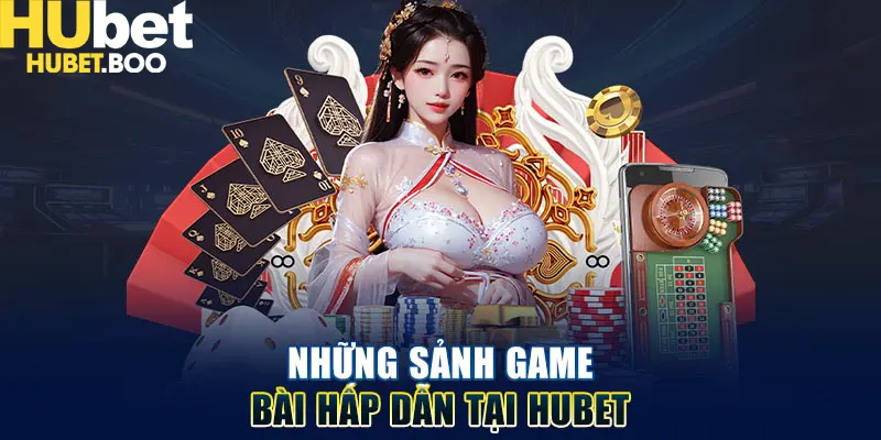 Những sảnh game bài hấp dẫn tại Hubet