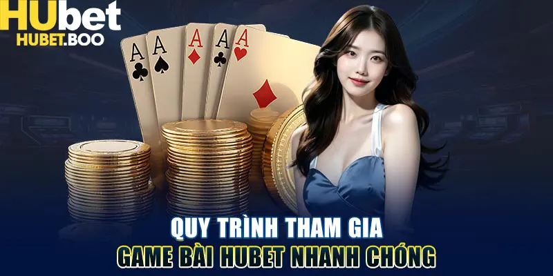 Quy trình tham gia game bài Hubet nhanh chóng
