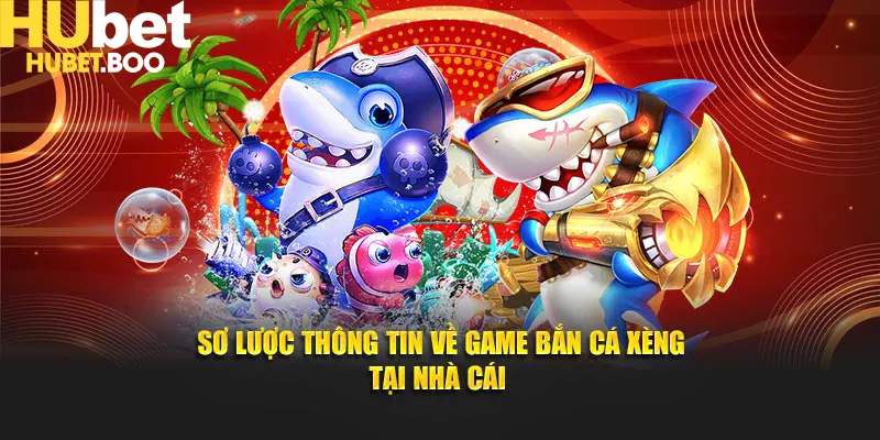 Sơ lược thông tin về tựa game giải trí chất lượng - Bắn Cá Xèng tại Hubet