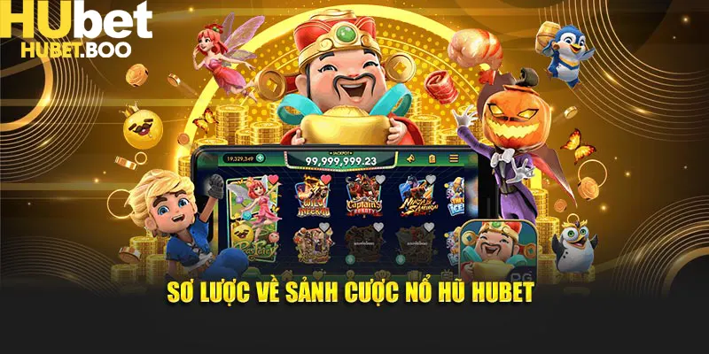 Sơ lược về sảnh cược nổ hũ Hubet