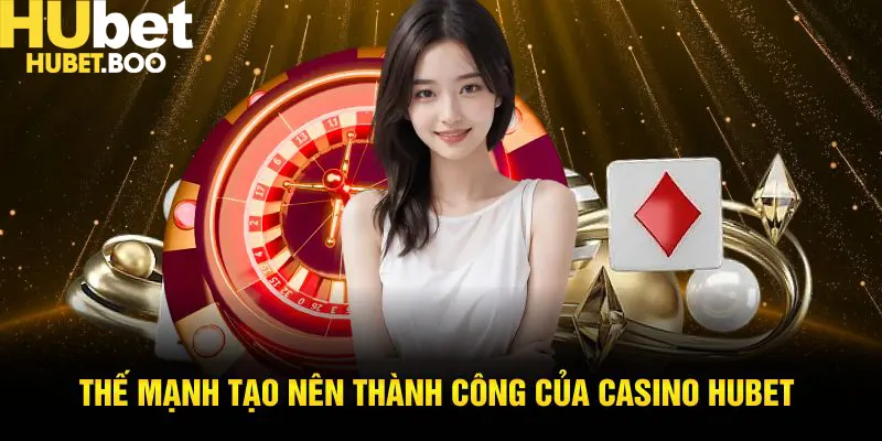 Thế mạnh tạo nên thành công của casino Hubet