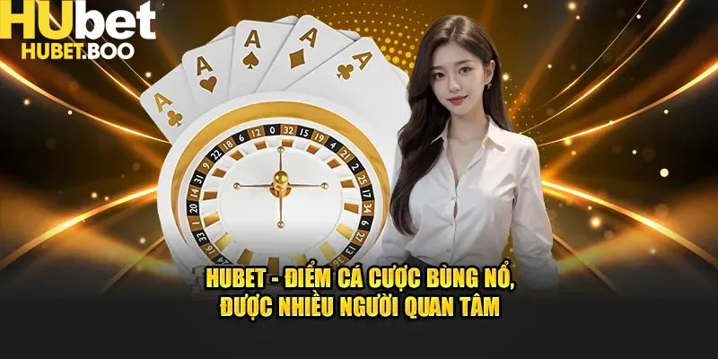 Thể thao Hubet là nền tảng giải trí cực nổi tiếng và đã quá quen thuộc với nhiều người