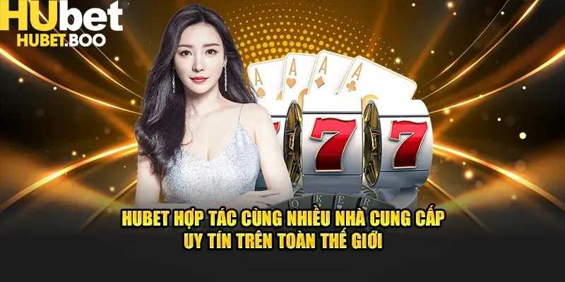 Hubet hiện đang hợp tác với rất nhiều nhà cung cấp sản phẩm cá cược nổi tiếng