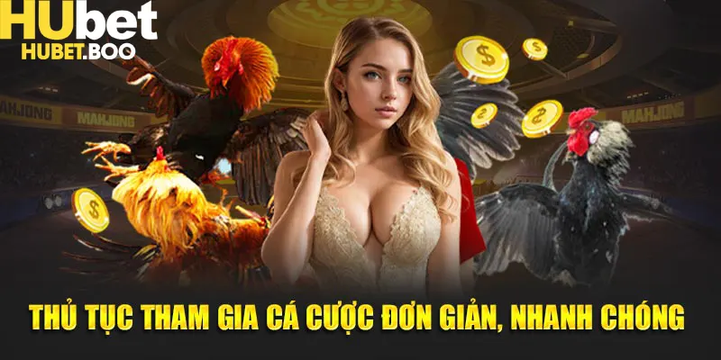 Thủ tục tham gia cá cược đơn giản, nhanh chóng