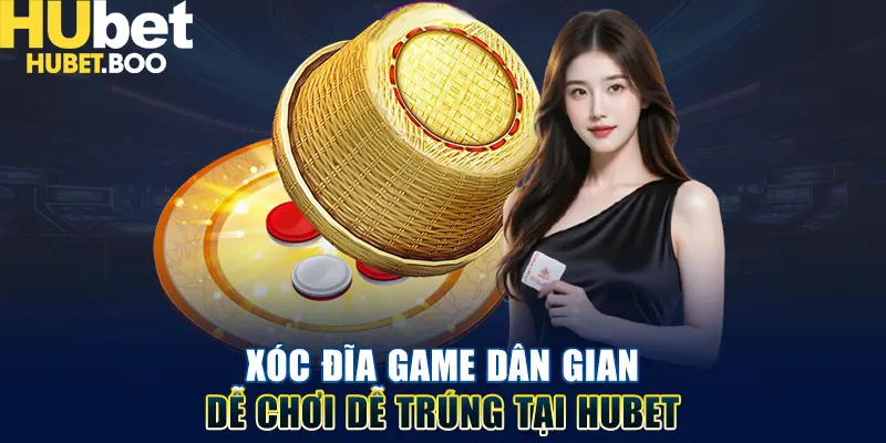 Xóc đĩa game dân gian,dễ chơi dễ trúng tại Hubet