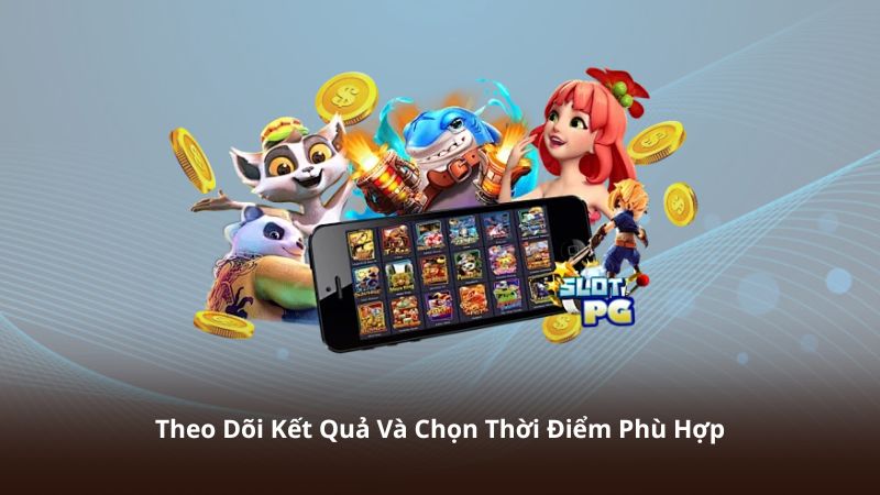 Theo Dõi Kết Quả Và Chọn Thời Điểm Phù Hợp